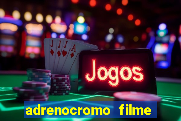 adrenocromo filme completo dublado