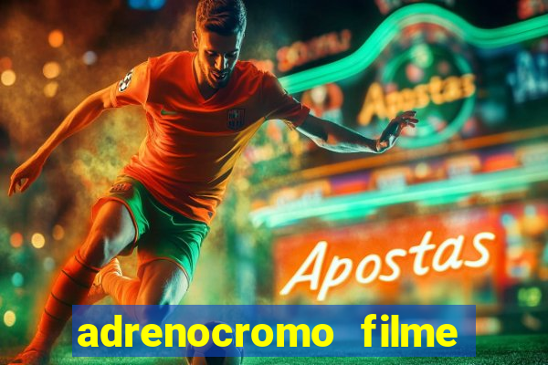 adrenocromo filme completo dublado