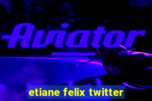 etiane felix twitter