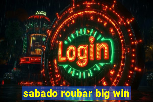 sabado roubar big win