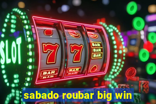 sabado roubar big win