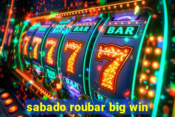 sabado roubar big win