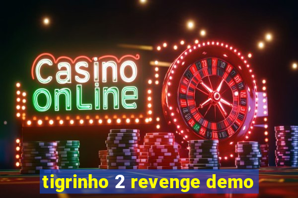 tigrinho 2 revenge demo