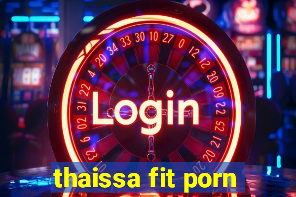 thaissa fit porn