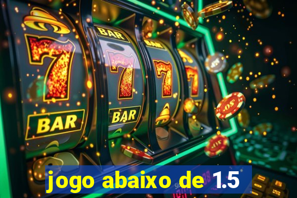 jogo abaixo de 1.5