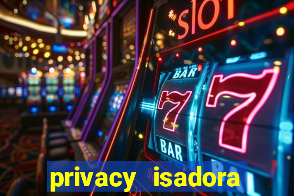 privacy isadora vale gratis