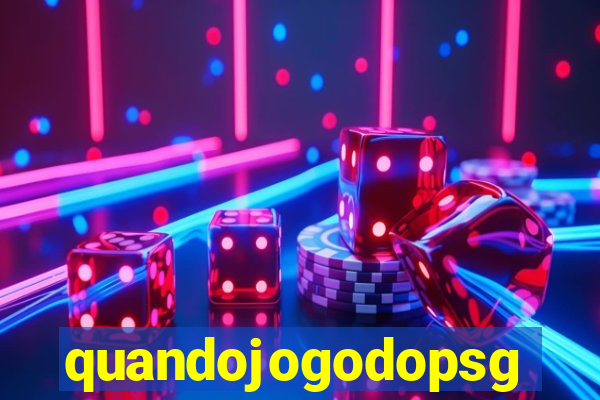 quandojogodopsg