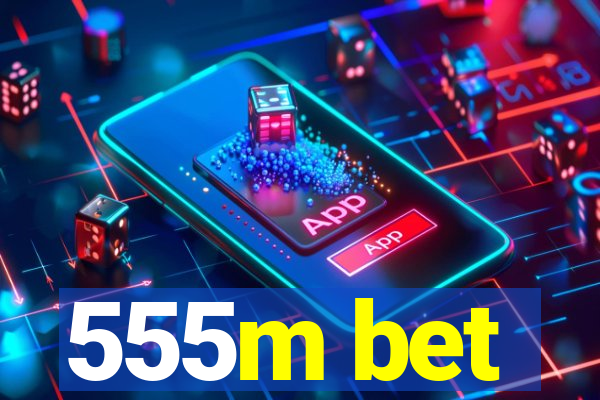 555m bet