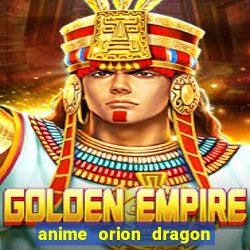 anime orion dragon ball super