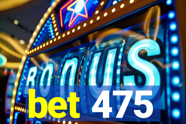 bet 475