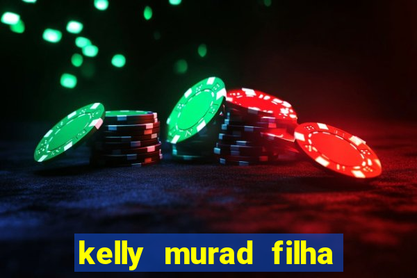 kelly murad filha de beto carrero