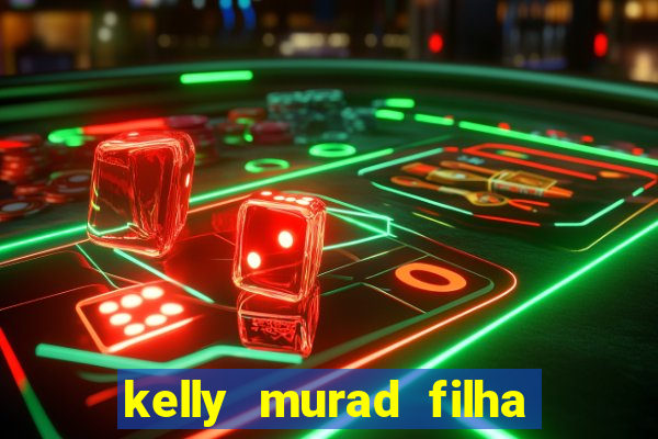 kelly murad filha de beto carrero