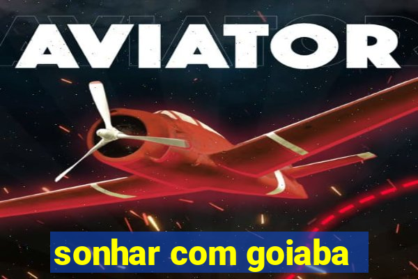 sonhar com goiaba