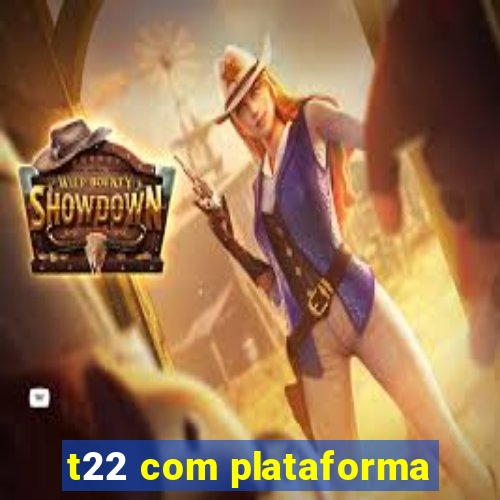 t22 com plataforma