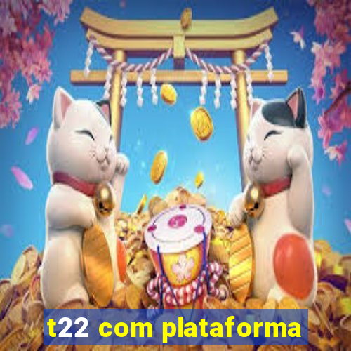 t22 com plataforma