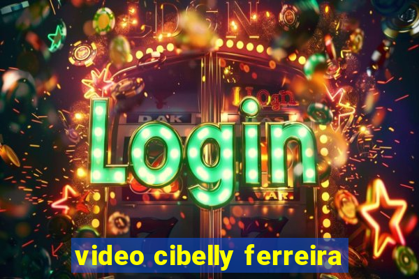 video cibelly ferreira