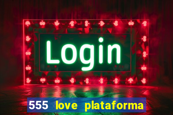 555 love plataforma de jogos