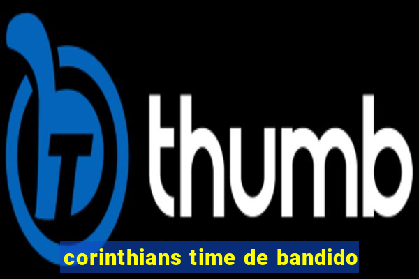 corinthians time de bandido