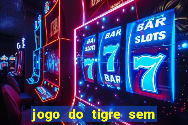 jogo do tigre sem colocar dinheiro