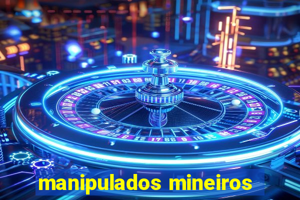 manipulados mineiros