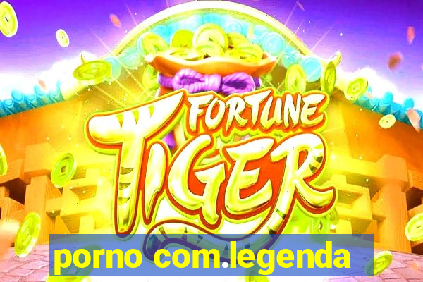 porno com.legenda