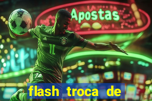 flash troca de corpo parte 2