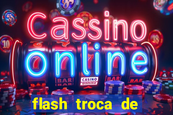 flash troca de corpo parte 2