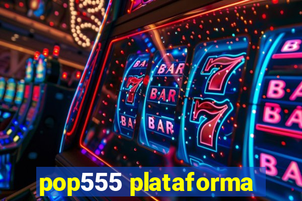 pop555 plataforma