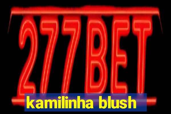 kamilinha blush