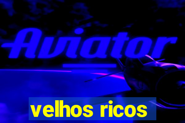 velhos ricos