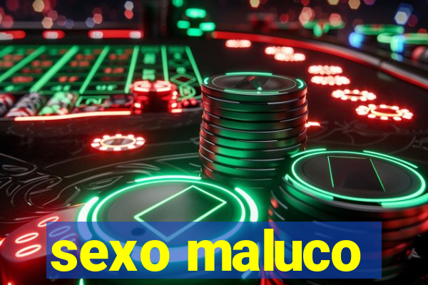 sexo maluco