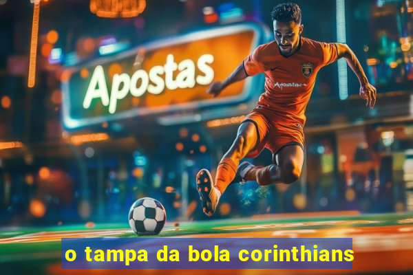 o tampa da bola corinthians