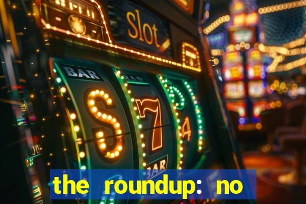 the roundup: no way out download