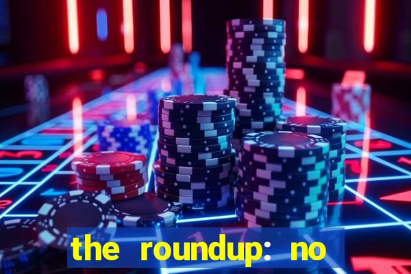 the roundup: no way out download