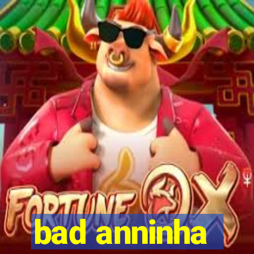 bad anninha