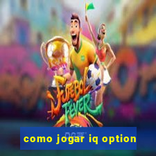 como jogar iq option