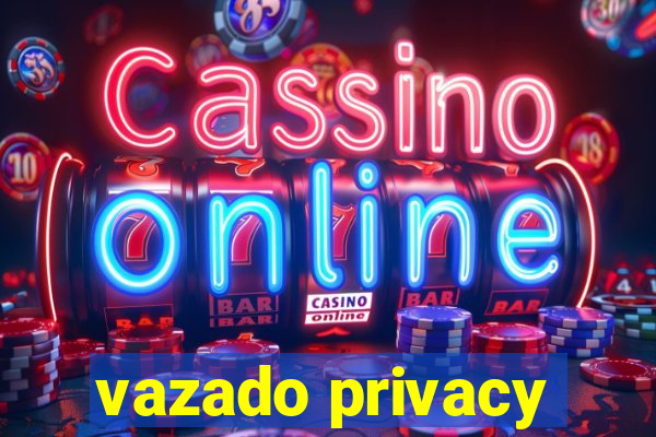 vazado privacy