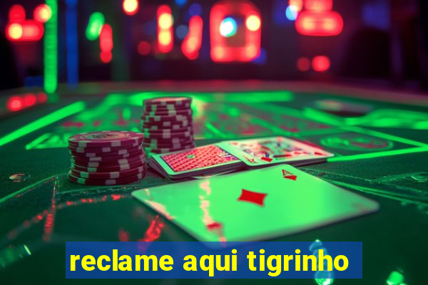 reclame aqui tigrinho