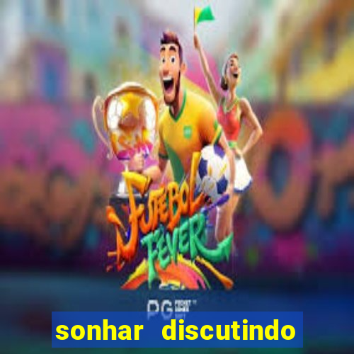 sonhar discutindo com marido jogo do bicho