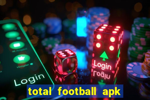 total football apk mod dinheiro infinito