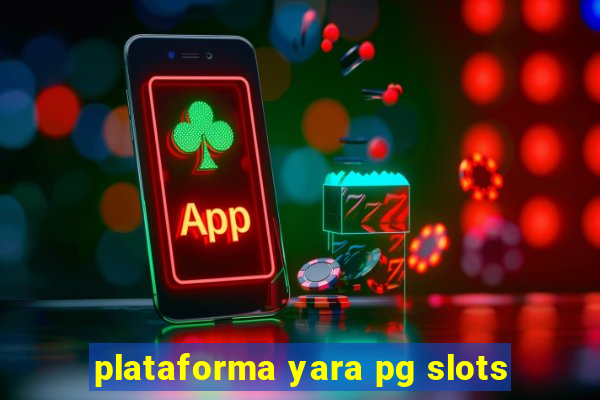 plataforma yara pg slots