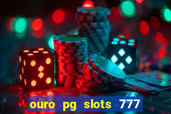 ouro pg slots 777 é confiável