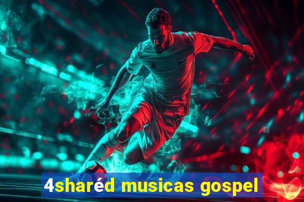 4sharéd musicas gospel