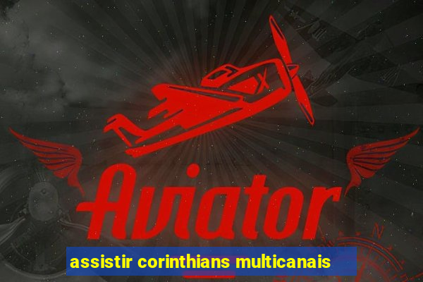 assistir corinthians multicanais