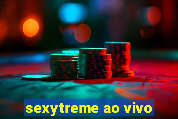 sexytreme ao vivo