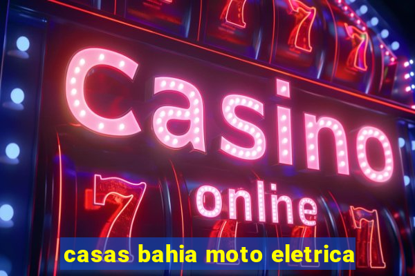 casas bahia moto eletrica