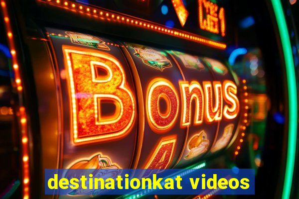 destinationkat videos