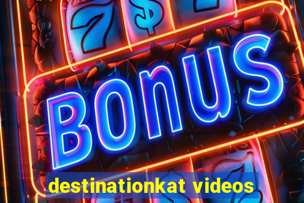 destinationkat videos