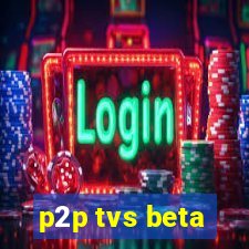 p2p tvs beta