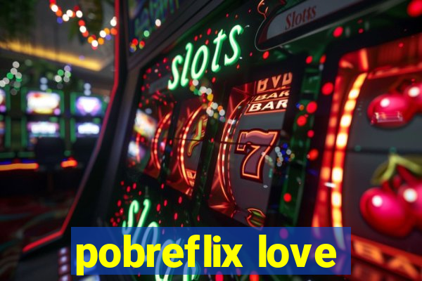 pobreflix love